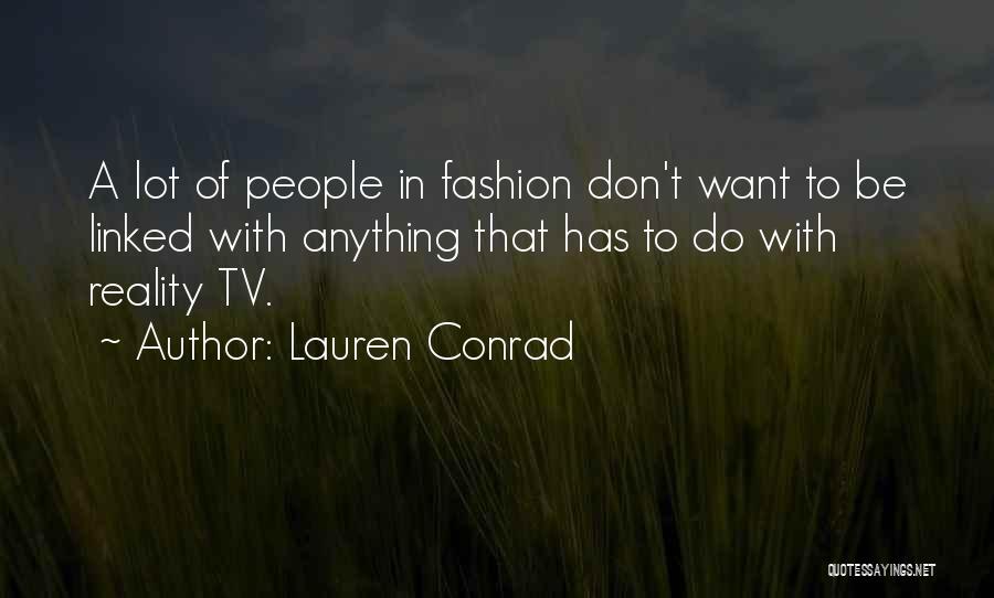 Lauren Conrad Quotes: A Lot Of People In Fashion Don't Want To Be Linked With Anything That Has To Do With Reality Tv.