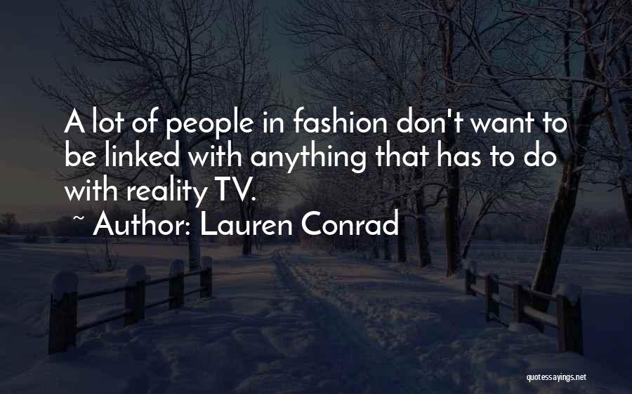 Lauren Conrad Quotes: A Lot Of People In Fashion Don't Want To Be Linked With Anything That Has To Do With Reality Tv.