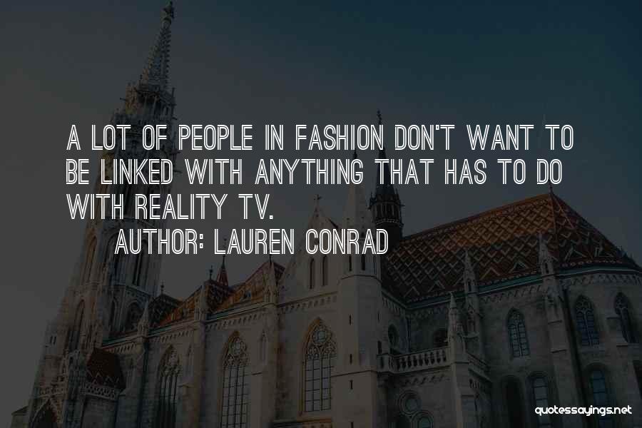 Lauren Conrad Quotes: A Lot Of People In Fashion Don't Want To Be Linked With Anything That Has To Do With Reality Tv.