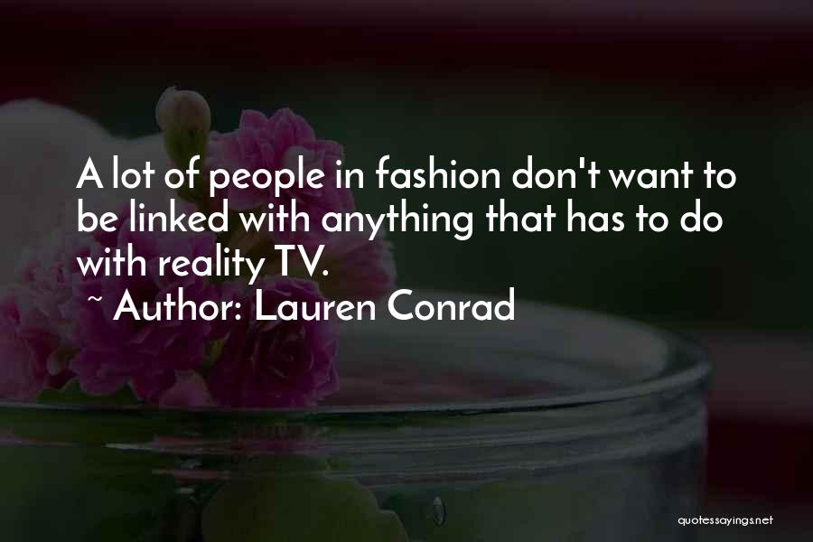 Lauren Conrad Quotes: A Lot Of People In Fashion Don't Want To Be Linked With Anything That Has To Do With Reality Tv.