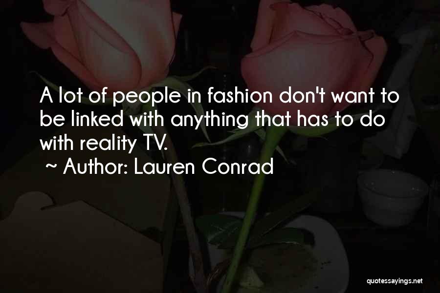 Lauren Conrad Quotes: A Lot Of People In Fashion Don't Want To Be Linked With Anything That Has To Do With Reality Tv.