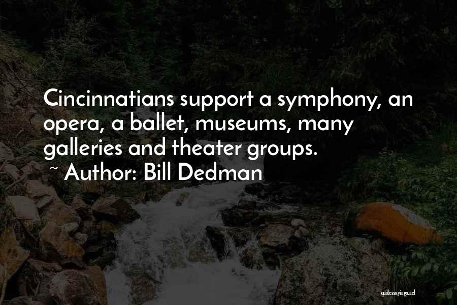 Bill Dedman Quotes: Cincinnatians Support A Symphony, An Opera, A Ballet, Museums, Many Galleries And Theater Groups.