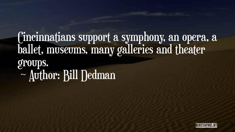 Bill Dedman Quotes: Cincinnatians Support A Symphony, An Opera, A Ballet, Museums, Many Galleries And Theater Groups.