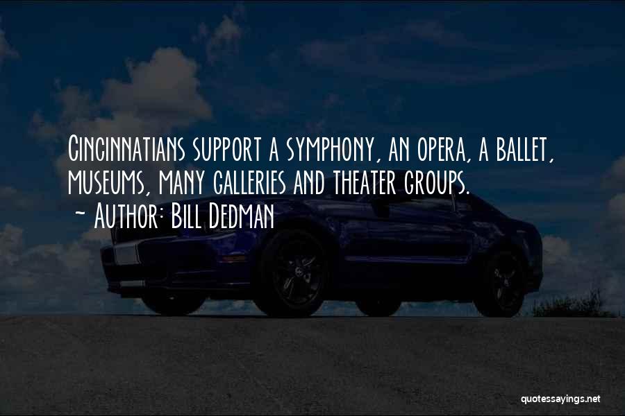 Bill Dedman Quotes: Cincinnatians Support A Symphony, An Opera, A Ballet, Museums, Many Galleries And Theater Groups.