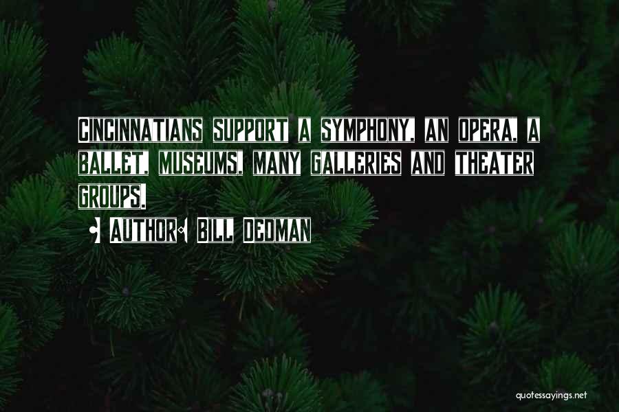 Bill Dedman Quotes: Cincinnatians Support A Symphony, An Opera, A Ballet, Museums, Many Galleries And Theater Groups.
