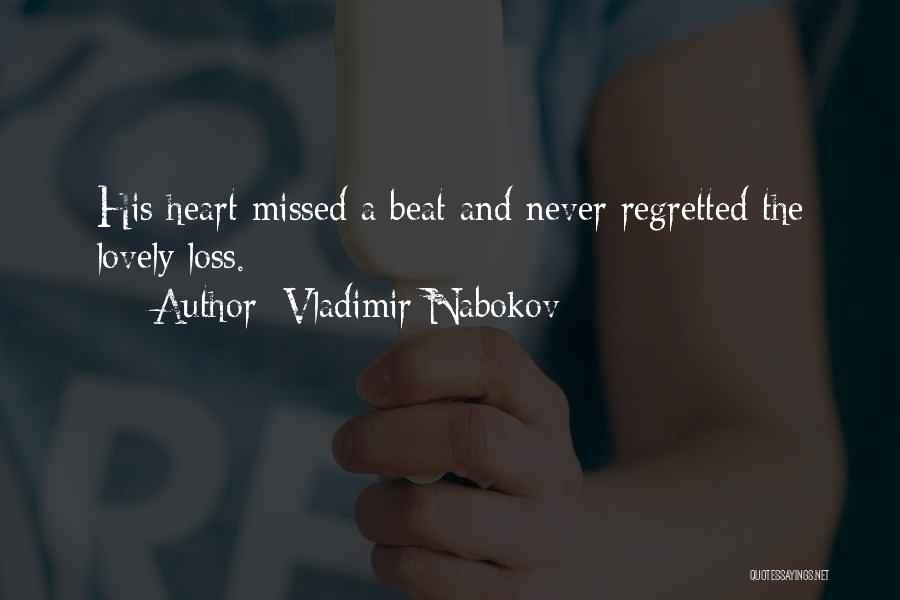 Vladimir Nabokov Quotes: His Heart Missed A Beat And Never Regretted The Lovely Loss.