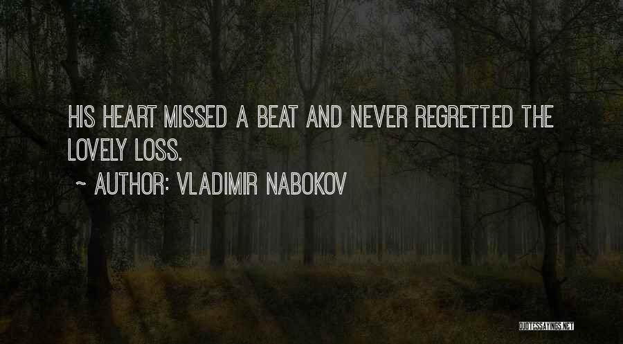 Vladimir Nabokov Quotes: His Heart Missed A Beat And Never Regretted The Lovely Loss.