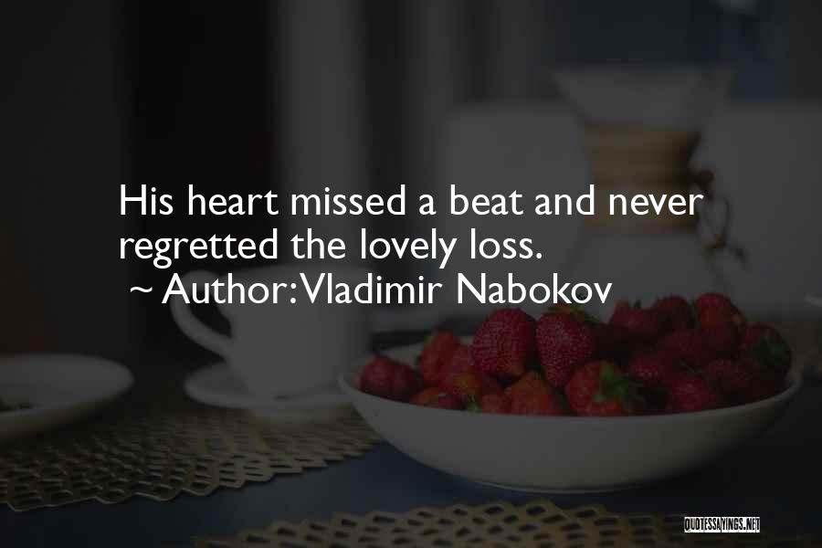 Vladimir Nabokov Quotes: His Heart Missed A Beat And Never Regretted The Lovely Loss.