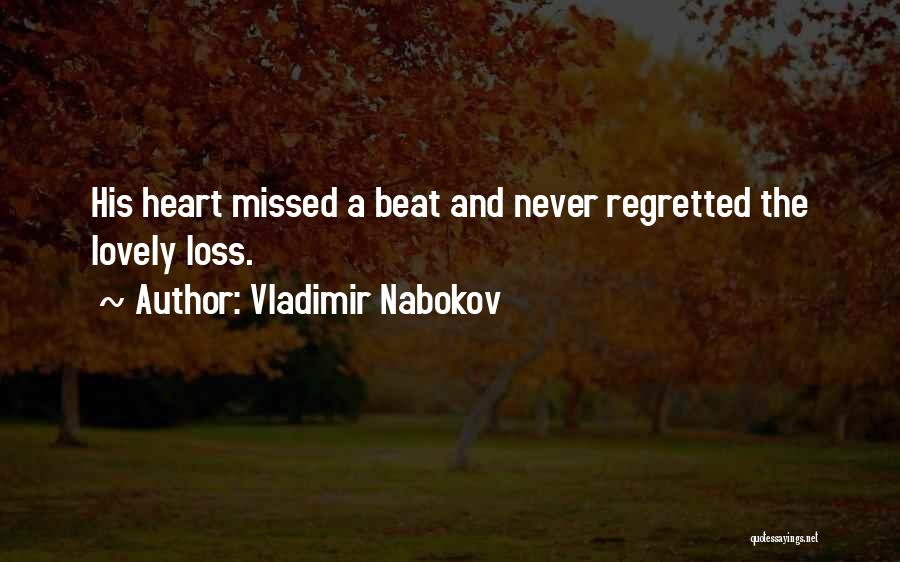 Vladimir Nabokov Quotes: His Heart Missed A Beat And Never Regretted The Lovely Loss.