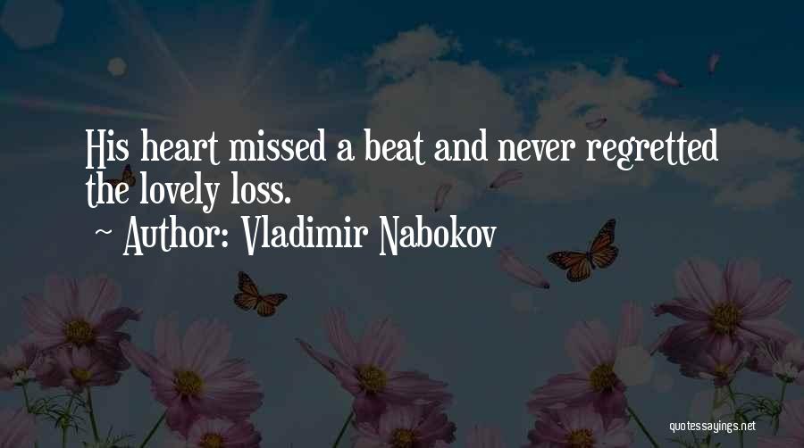 Vladimir Nabokov Quotes: His Heart Missed A Beat And Never Regretted The Lovely Loss.