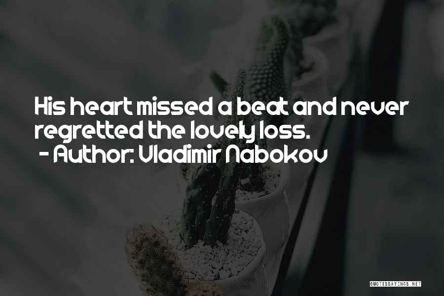 Vladimir Nabokov Quotes: His Heart Missed A Beat And Never Regretted The Lovely Loss.