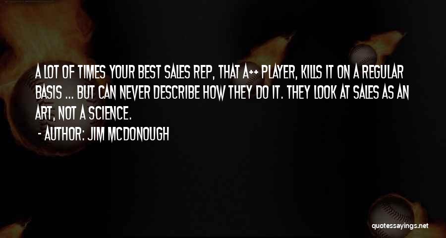 Jim McDonough Quotes: A Lot Of Times Your Best Sales Rep, That A++ Player, Kills It On A Regular Basis ... But Can