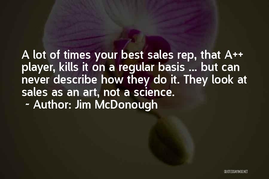 Jim McDonough Quotes: A Lot Of Times Your Best Sales Rep, That A++ Player, Kills It On A Regular Basis ... But Can