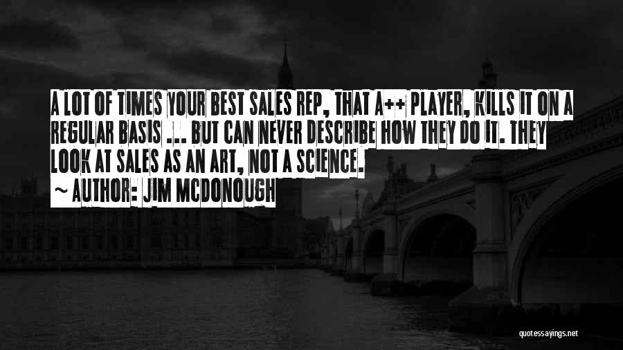 Jim McDonough Quotes: A Lot Of Times Your Best Sales Rep, That A++ Player, Kills It On A Regular Basis ... But Can