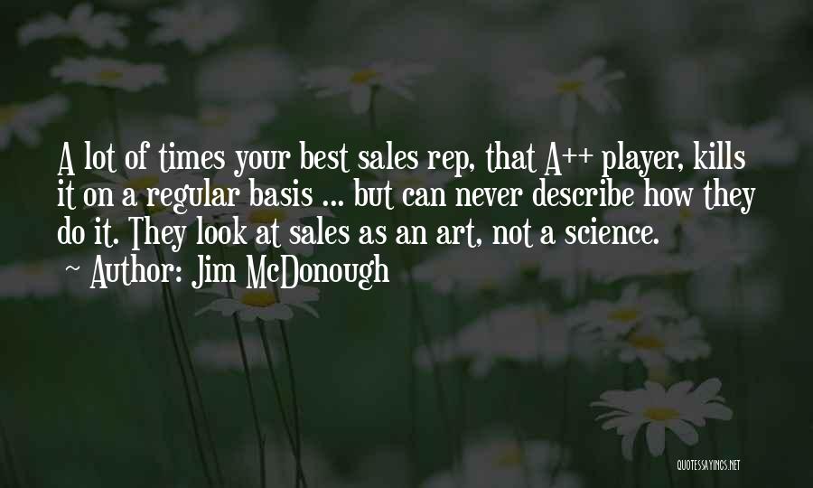 Jim McDonough Quotes: A Lot Of Times Your Best Sales Rep, That A++ Player, Kills It On A Regular Basis ... But Can