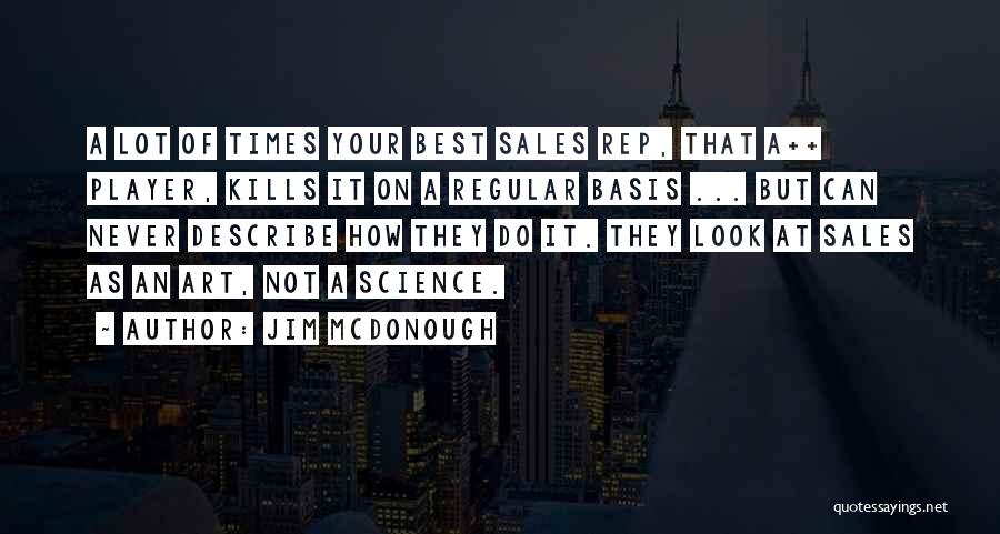 Jim McDonough Quotes: A Lot Of Times Your Best Sales Rep, That A++ Player, Kills It On A Regular Basis ... But Can