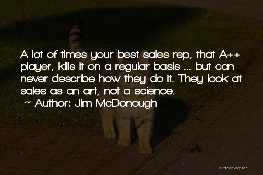 Jim McDonough Quotes: A Lot Of Times Your Best Sales Rep, That A++ Player, Kills It On A Regular Basis ... But Can