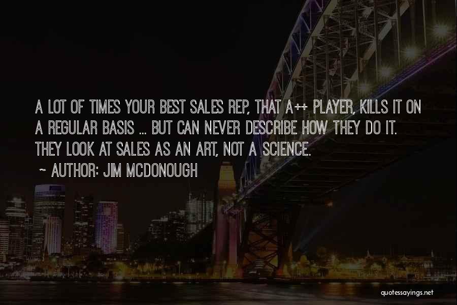 Jim McDonough Quotes: A Lot Of Times Your Best Sales Rep, That A++ Player, Kills It On A Regular Basis ... But Can