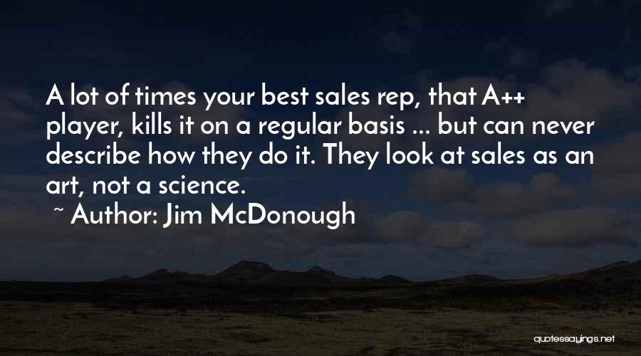 Jim McDonough Quotes: A Lot Of Times Your Best Sales Rep, That A++ Player, Kills It On A Regular Basis ... But Can