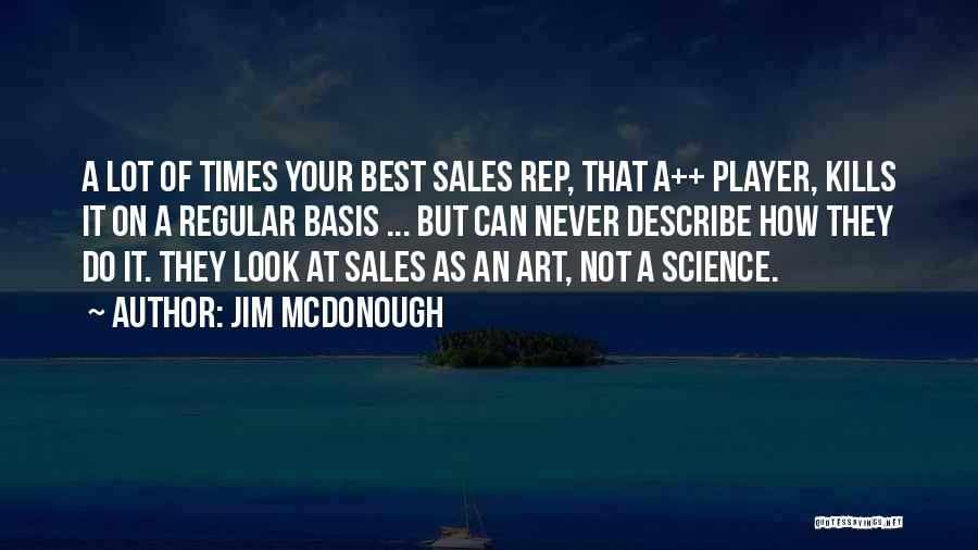 Jim McDonough Quotes: A Lot Of Times Your Best Sales Rep, That A++ Player, Kills It On A Regular Basis ... But Can