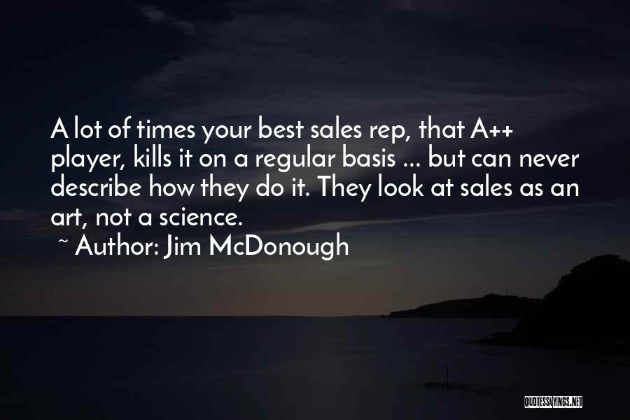 Jim McDonough Quotes: A Lot Of Times Your Best Sales Rep, That A++ Player, Kills It On A Regular Basis ... But Can