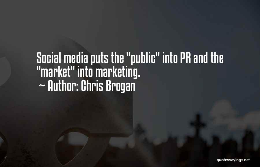 Chris Brogan Quotes: Social Media Puts The Public Into Pr And The Market Into Marketing.