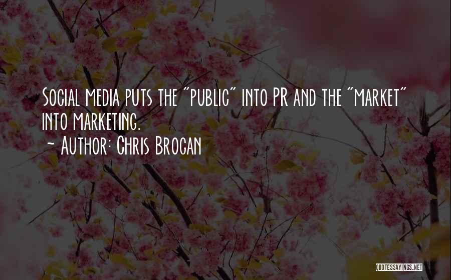 Chris Brogan Quotes: Social Media Puts The Public Into Pr And The Market Into Marketing.