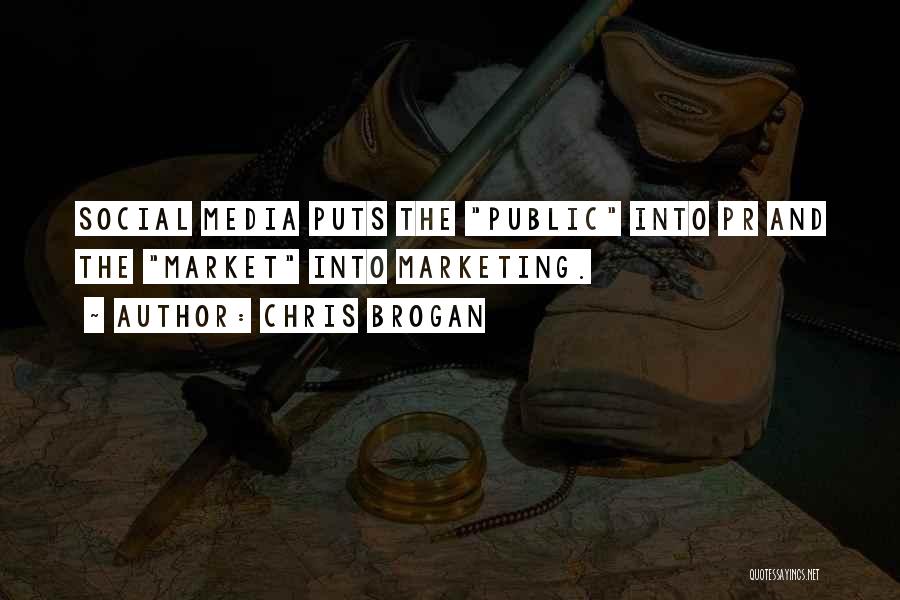 Chris Brogan Quotes: Social Media Puts The Public Into Pr And The Market Into Marketing.