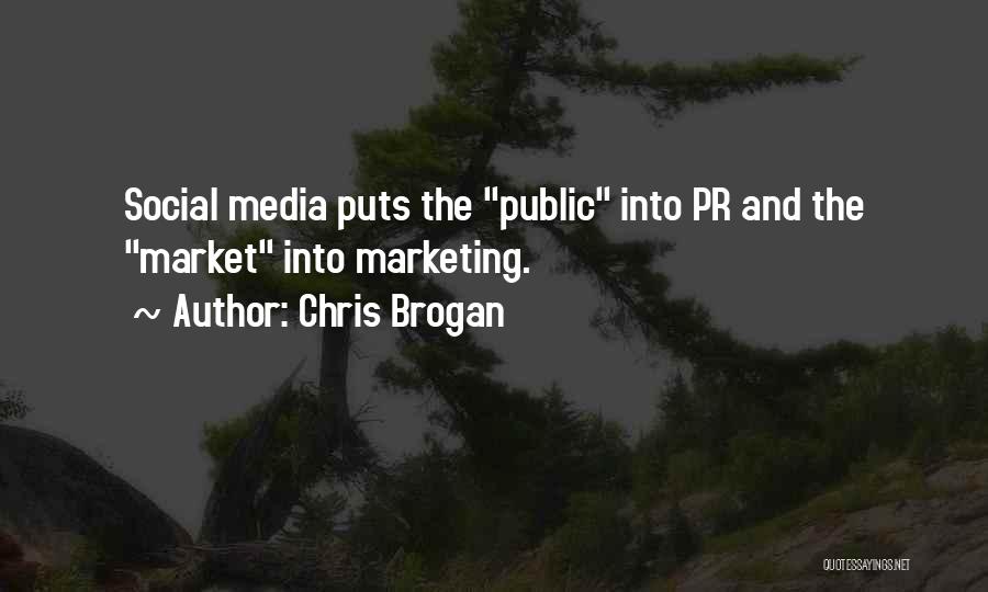 Chris Brogan Quotes: Social Media Puts The Public Into Pr And The Market Into Marketing.