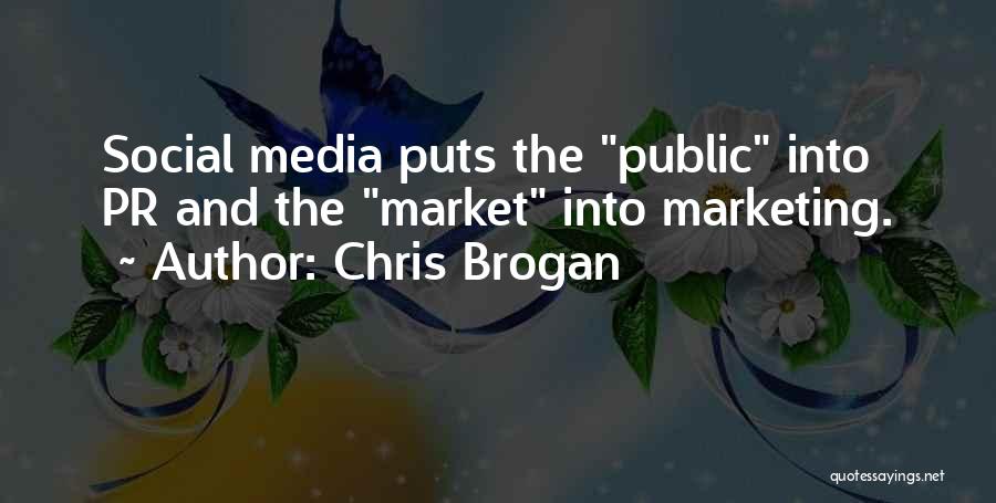 Chris Brogan Quotes: Social Media Puts The Public Into Pr And The Market Into Marketing.