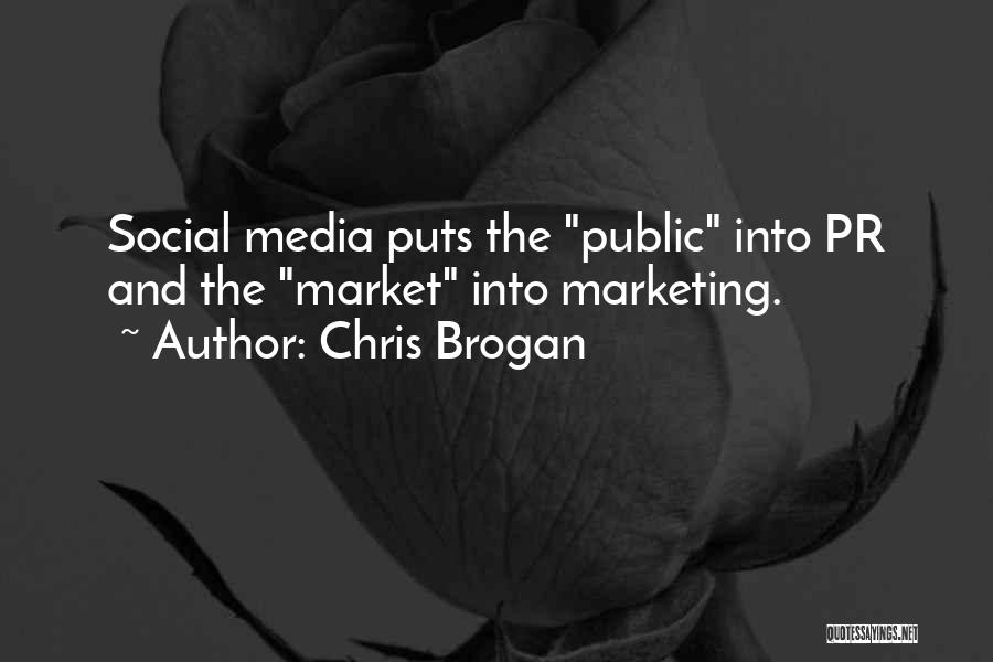 Chris Brogan Quotes: Social Media Puts The Public Into Pr And The Market Into Marketing.