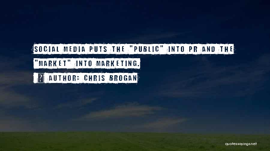 Chris Brogan Quotes: Social Media Puts The Public Into Pr And The Market Into Marketing.