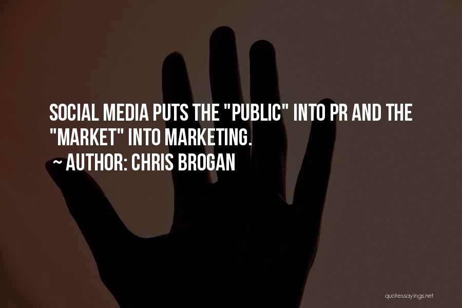 Chris Brogan Quotes: Social Media Puts The Public Into Pr And The Market Into Marketing.