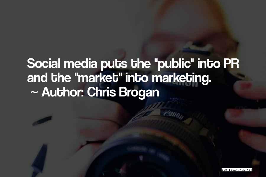 Chris Brogan Quotes: Social Media Puts The Public Into Pr And The Market Into Marketing.