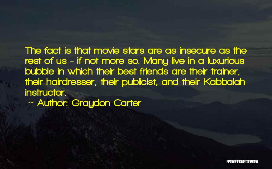 Graydon Carter Quotes: The Fact Is That Movie Stars Are As Insecure As The Rest Of Us - If Not More So. Many