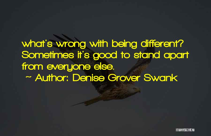 Denise Grover Swank Quotes: What's Wrong With Being Different? Sometimes It's Good To Stand Apart From Everyone Else.