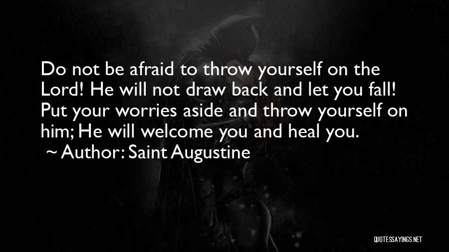 Saint Augustine Quotes: Do Not Be Afraid To Throw Yourself On The Lord! He Will Not Draw Back And Let You Fall! Put