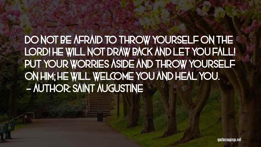 Saint Augustine Quotes: Do Not Be Afraid To Throw Yourself On The Lord! He Will Not Draw Back And Let You Fall! Put