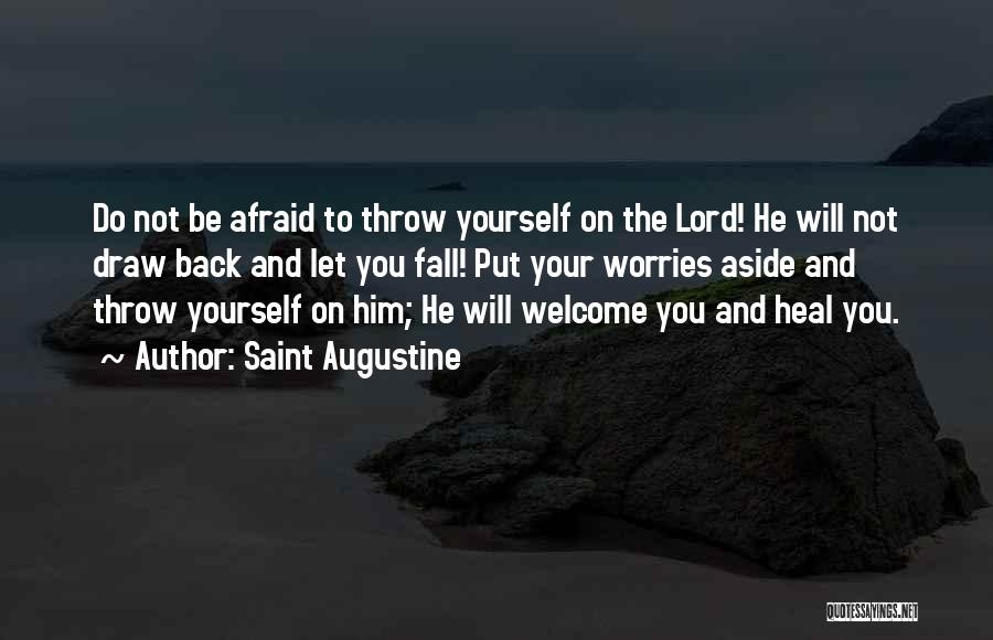 Saint Augustine Quotes: Do Not Be Afraid To Throw Yourself On The Lord! He Will Not Draw Back And Let You Fall! Put