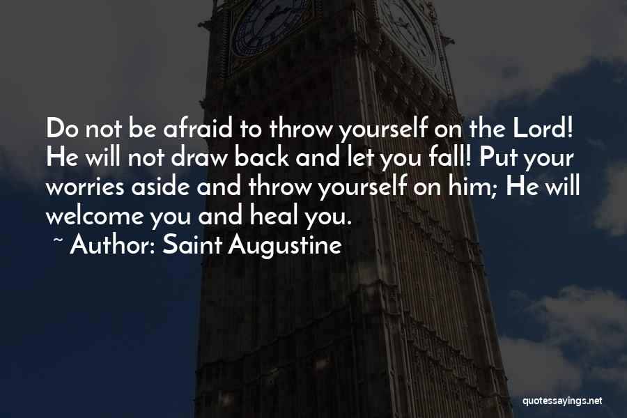 Saint Augustine Quotes: Do Not Be Afraid To Throw Yourself On The Lord! He Will Not Draw Back And Let You Fall! Put