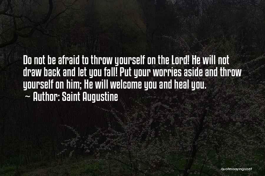 Saint Augustine Quotes: Do Not Be Afraid To Throw Yourself On The Lord! He Will Not Draw Back And Let You Fall! Put
