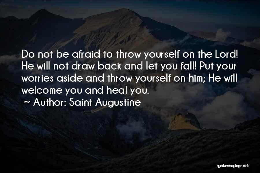 Saint Augustine Quotes: Do Not Be Afraid To Throw Yourself On The Lord! He Will Not Draw Back And Let You Fall! Put