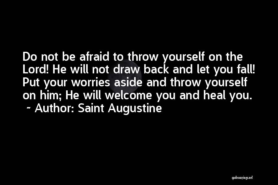 Saint Augustine Quotes: Do Not Be Afraid To Throw Yourself On The Lord! He Will Not Draw Back And Let You Fall! Put