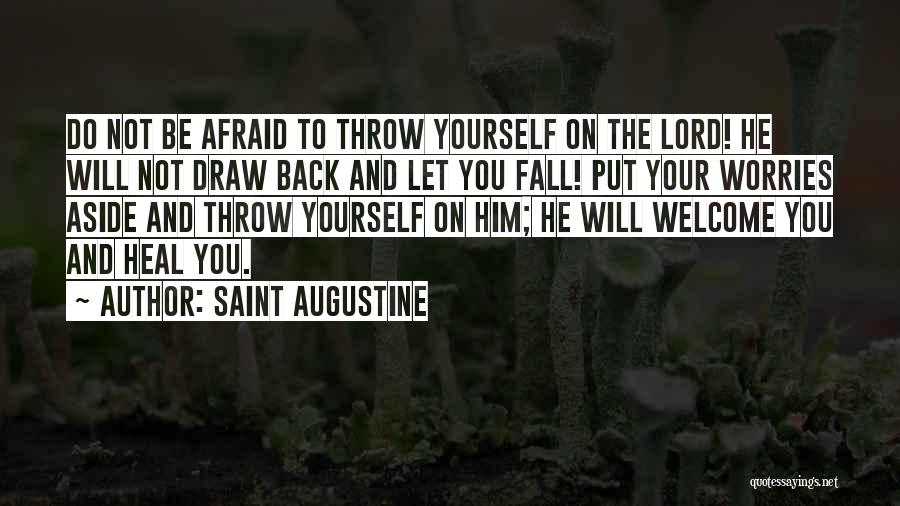 Saint Augustine Quotes: Do Not Be Afraid To Throw Yourself On The Lord! He Will Not Draw Back And Let You Fall! Put