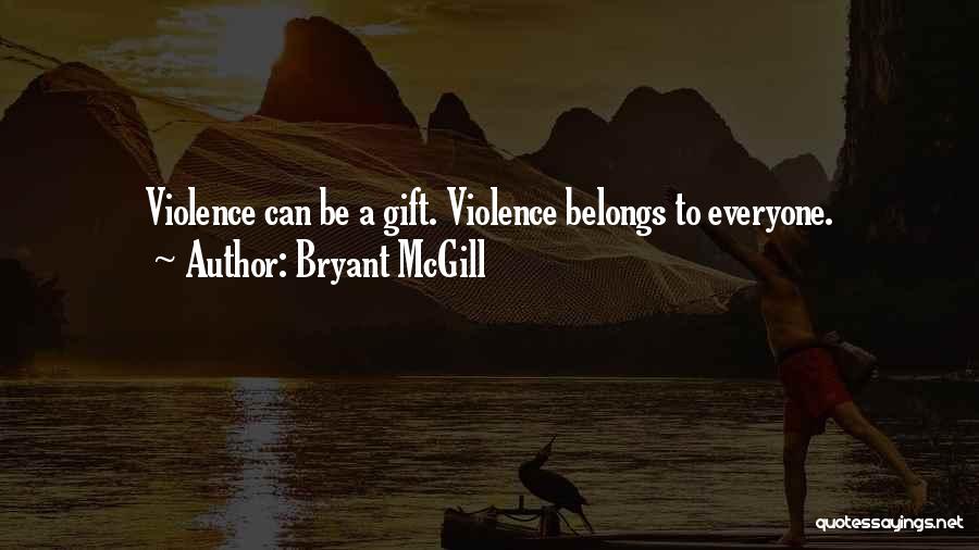 Bryant McGill Quotes: Violence Can Be A Gift. Violence Belongs To Everyone.