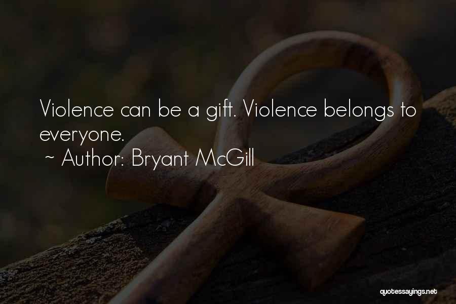 Bryant McGill Quotes: Violence Can Be A Gift. Violence Belongs To Everyone.
