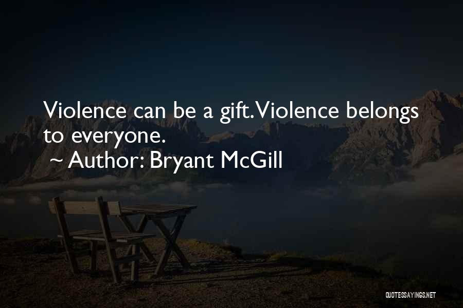 Bryant McGill Quotes: Violence Can Be A Gift. Violence Belongs To Everyone.