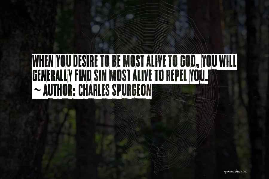 Charles Spurgeon Quotes: When You Desire To Be Most Alive To God, You Will Generally Find Sin Most Alive To Repel You.