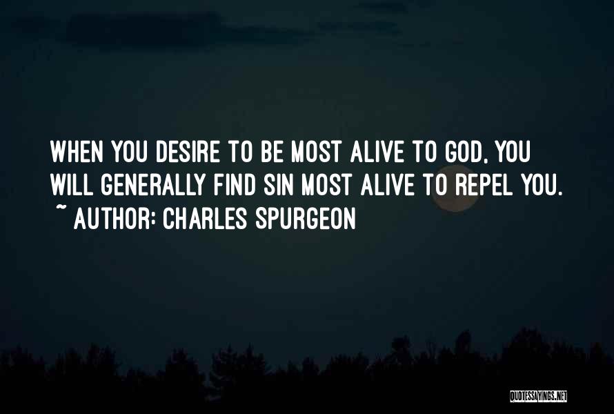 Charles Spurgeon Quotes: When You Desire To Be Most Alive To God, You Will Generally Find Sin Most Alive To Repel You.