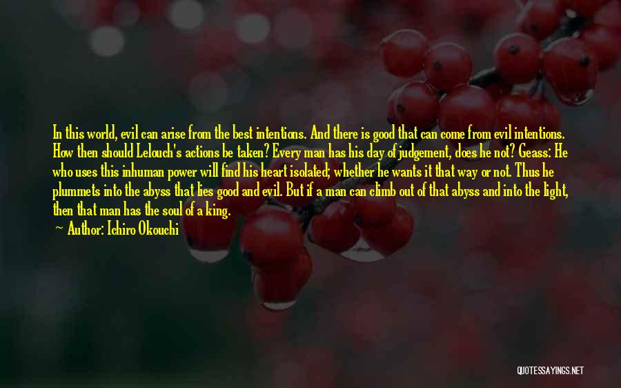 Ichiro Okouchi Quotes: In This World, Evil Can Arise From The Best Intentions. And There Is Good That Can Come From Evil Intentions.